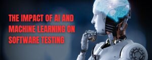 Read more about the article The Impact of AI and Machine Learning on Software Testing